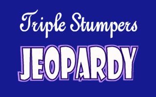Jeopardy Triple Stumpers
