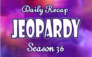 Jeopardy Daily recap Season 36